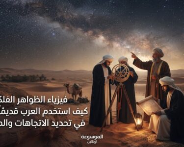 فيزياء الظواهر الفلكية: كيف استخدم العرب قديماً النجوم في تحديد الاتجاهات والمواسم؟
