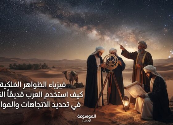 فيزياء الظواهر الفلكية: كيف استخدم العرب قديماً النجوم في تحديد الاتجاهات والمواسم؟